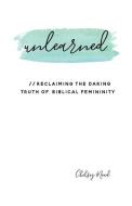 Unlearned: Reclaiming the Daring Truth of Biblical Femininity di Chelsey Mead edito da LIGHTNING SOURCE INC