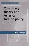 Conspiracy theory and American foreign policy di Tim Aistrope edito da Manchester University Press
