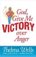God, Give Me Victory Over Anger di Thelma Wells edito da Harvest House Publishers,u.s.