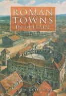 Roman Towns in Britain di Guy De La Bedoyere edito da The History Press