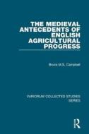 The Medieval Antecedents of English Agricultural Progress di Bruce M. S. Campbell edito da Routledge