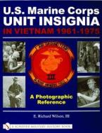U.S. Marine Corps Unit Insignia in Vietnam 1961-1975: A Photographic Reference di E. Richard Wilson edito da Schiffer Publishing Ltd