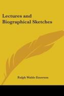 Lectures And Biographical Sketches di Ralph Waldo Emerson edito da Kessinger Publishing Co