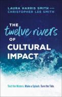 The Twelve Rivers of Cultural Impact: Test the Waters. Make a Splash. Turn the Tide. di Laura Harris Smith edito da CHOSEN BOOKS