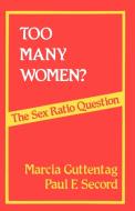 Too Many Women?: The Sex Ratio Question di Marcia Guttentag, Paul F. Secord edito da SAGE PUBN