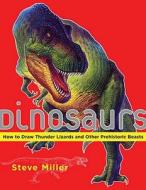 Dinosaurs: How To Draw Thunder Lizards And Other Prehistoric Beasts di Steve Miller edito da Watson-guptill Publications