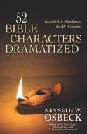 52 Bible Characters Dramatized: Easy-To-Use Monologues for All Occasions di Kenneth W. Osbeck edito da KREGEL PUBN