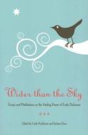 Wider Than the Sky: Essays and Meditations on the Healing Power of Emily Dickinson edito da KENT STATE UNIV PR