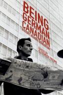 Being German Canadian di Alexander Freund edito da University Of Manitoba Press