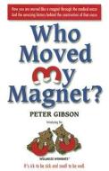 Who Moved My Magnet? di Peter Gibson edito da AMT PRODUXIONS LLC