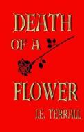 Death of a Flower di J. E. Terrall edito da Jan Terrall