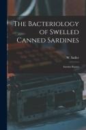 THE BACTERIOLOGY OF SWELLED CANNED SARDI di W. WILFRID SADLER edito da LIGHTNING SOURCE UK LTD