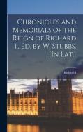 Chronicles and Memorials of the Reign of Richard I., Ed. by W. Stubbs. [In Lat.] di Richard I edito da LEGARE STREET PR