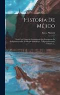 Historia De Méjico: Desde Los Primeros Movimientos Que Prepararon Su Independencia En El Año De 1808 Hasta La Época Presente, Volume 2... di Lucas Alamán edito da LEGARE STREET PR