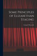 Some Principles of Elizabethan Staging di George F. Reynolds edito da LEGARE STREET PR