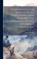 Fundamentals or Bases of Belief Concerning Man God and the Correlation of God and Men, a Handbook di Thomas Griffith edito da LEGARE STREET PR