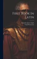 First Book In Latin di Alexander James Inglis, Virgil Prettyman edito da LEGARE STREET PR