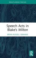 Speech Acts In Blake’s Milton di Brian Russell Graham edito da Taylor & Francis Ltd