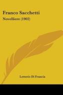 Franco Sacchetti: Novelliere (1902) di Letterio Di Francia edito da Kessinger Publishing