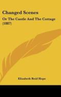 Changed Scenes: Or the Castle and the Cottage (1887) di Elizabeth Reid Hope edito da Kessinger Publishing