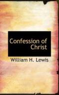 Confession Of Christ di William H Lewis edito da Bibliolife
