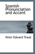 Spanish Pronunciation And Accent di Peter Edward Traub edito da Bibliolife