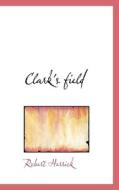 Clark's Field di Robert Herrick edito da Bibliolife