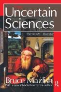 The Uncertain Sciences di Bruce Mazlish edito da Taylor & Francis Ltd