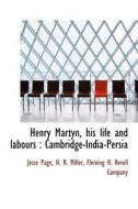 Henry Martyn, His Life And Labours di Jesse Page, H R Miller edito da Bibliolife
