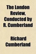 The London Review, Conducted By R. Cumbe di Richard Cumberland edito da General Books