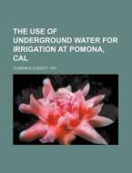 The Use Of Underground Water For Irrigat di Clarence Everett Tait edito da Rarebooksclub.com