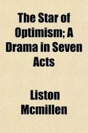 The Star Of Optimism; A Drama In Seven A di Liston Mcmillen edito da General Books