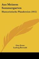 Aus Meinem Sommergarten: Humoristische Plaudereien (1912) di Otto Ernst, Ludwig Berwald edito da Kessinger Publishing