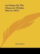 An Eulogy on the Character of John Warren (1815) di James Jackson edito da Kessinger Publishing