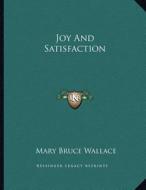 Joy and Satisfaction di Mary Bruce Wallace edito da Kessinger Publishing