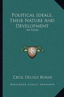 Political Ideals, Their Nature and Development: An Essay di Cecil Delisle Burns edito da Kessinger Publishing