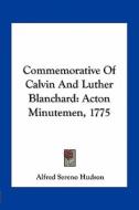 Commemorative of Calvin and Luther Blanchard: Acton Minutemen, 1775 di Alfred Sereno Hudson edito da Kessinger Publishing