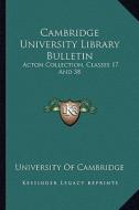 Cambridge University Library Bulletin: Acton Collection, Classes 17 and 38: Spain and Portugal (1908) di University of Cambridge edito da Kessinger Publishing