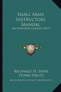 Small Arms Instructors Manual: An Intensive Course (1917) edito da Kessinger Publishing
