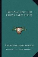 Two Ancient Red Cross Tales (1918) di Philip Whitwell Wilson edito da Kessinger Publishing