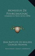 Monsieur de Pourceaugnac: Comedie En Trois Actes (1894) di Jean Baptiste Poquelin De Moliere, Georges Monval edito da Kessinger Publishing