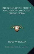 Religionsgeschichtler Und Geschichtlicher Orient (1906) di Hugo Winckler edito da Kessinger Publishing