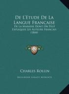 de L'Etude de La Langue Francaise: de La Maniere Dont on Peut Expliquer Les Auteurs Francais (1844) di Charles Rollin edito da Kessinger Publishing