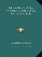 de L'Emploi de La Vapeur Comme Force Motrice (1843) di Matthias Schaar edito da Kessinger Publishing