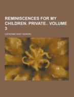 Reminiscences For My Children. Private Volume 3 di Catherine Mary Howard edito da Theclassics.us