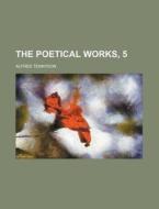 The Poetical Works, 5 di Alfred Tennyson edito da Rarebooksclub.com