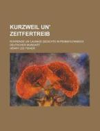 Kurzweil Un\' Zeitfertreib; Ruhrende Un\' Launige Gedichte In Pennsylfanisch Deutscher Mundart di Henry Lee Fisher edito da Rarebooksclub.com