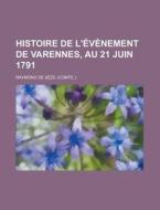 Histoire De L'evenement De Varennes, Au 21 Juin 1791 di Raymond De S. Ze, Raymond De Seze edito da General Books Llc