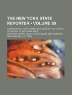 The New York State Reporter (volume 89); Containing All The Current Decisions Of The Courts Of Record Of New York State di New York Courts edito da General Books Llc