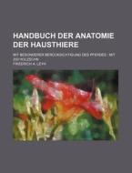 Handbuch Der Anatomie Der Hausthiere; Mit Besonderer Berucksichtigung Des Pferdes Mit 200 Holzschn di Friedrich A. Leyh edito da Rarebooksclub.com